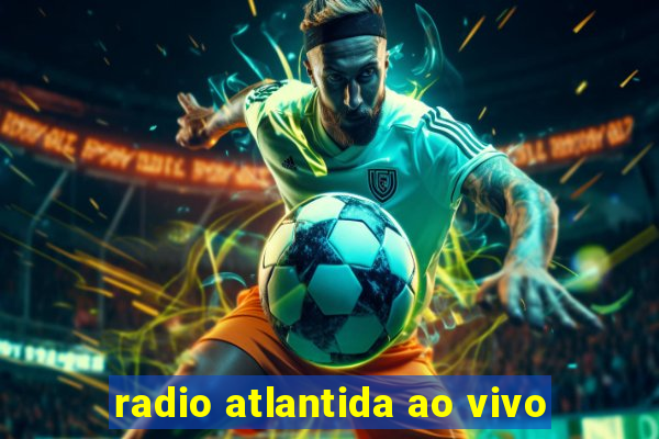 radio atlantida ao vivo